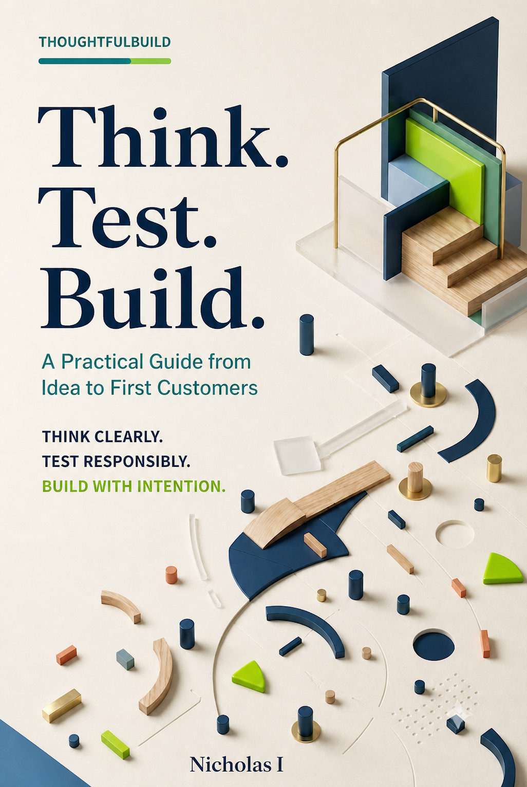 Think. Test. Build. A Practical Guide from Idea to First Customers by Nicholas I
